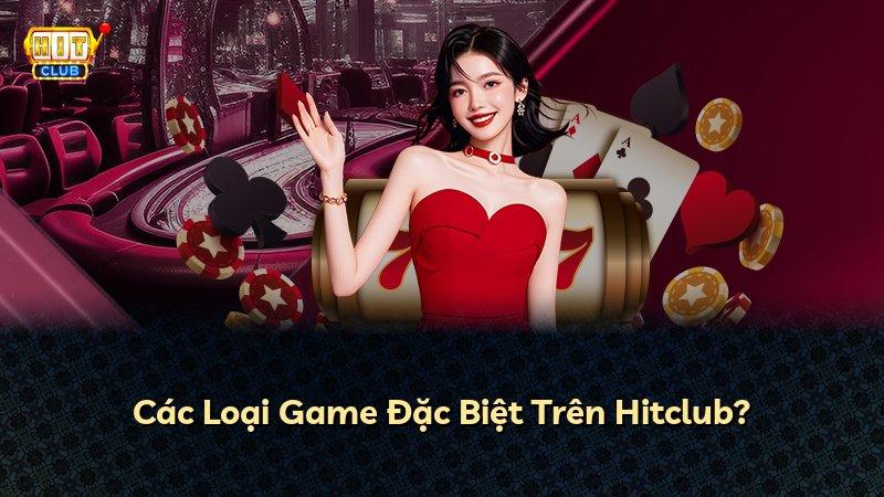 Các Loại Game Đặc Biệt Trên Hitclub?