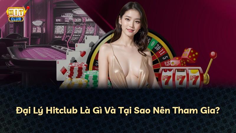 Đại Lý Hitclub Là Gì Và Tại Sao Nên Tham Gia?