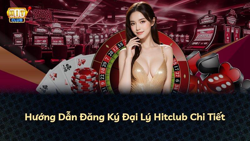 Hướng Dẫn Đăng Ký Đại Lý Hitclub Chi Tiết