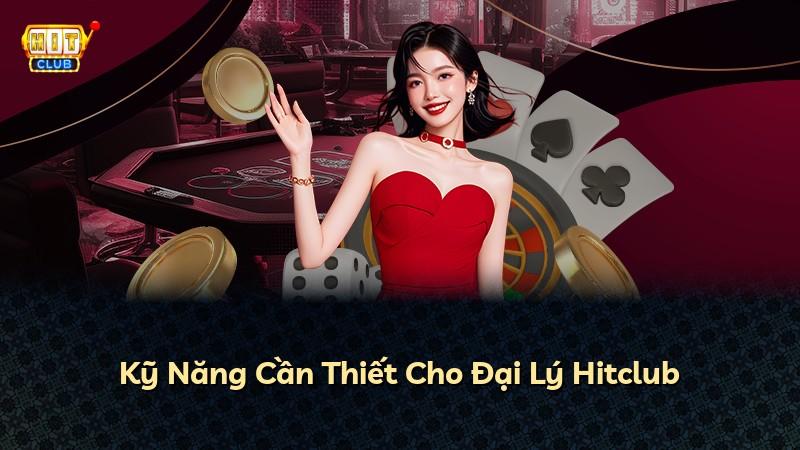 Kỹ Năng Cần Thiết Cho Đại Lý Hitclub