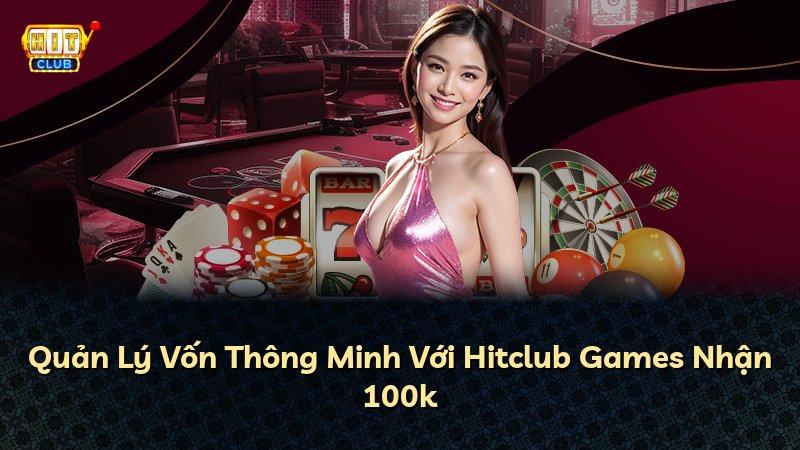 Quản Lý Vốn Thông Minh Với Hitclub Games Nhận 100k