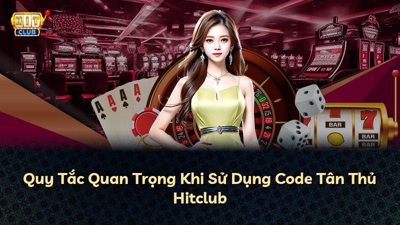 Quy Tắc Quan Trọng Khi Sử Dụng Code Tân Thủ Hitclub